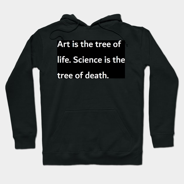 Art is the tree of life. Science is the tree of death. Hoodie by felipequeiroz